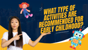 Read more about the article What Types of Activities are Recommended For Early Childhood?