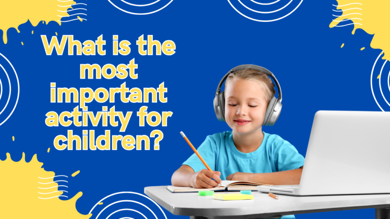 What Is The Most Important Activity For Children?