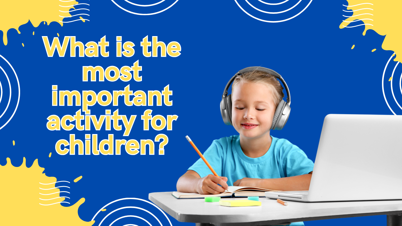 Read more about the article What Is The Most Important Activity For Children?