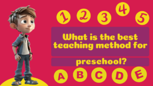 Read more about the article What Is The Best Teaching Method For Preschool?